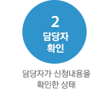 2. 담당자확인 : 담당자가 신청내용을 확인한 상태